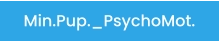 Min.Pup._PsychoMot.