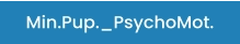 Min.Pup._PsychoMot.